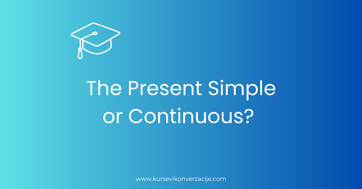 The Present Simple Tense or The Present Continuous?